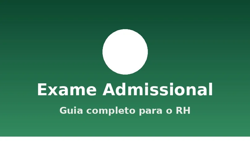 Exame Admissional: guia para o RH (quando fazer, o que avalia e obrigações da empresa)
